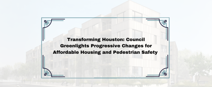 Transforming Houston: Council Greenlights Progressive Changes for Affordable Housing and Pedestrian
